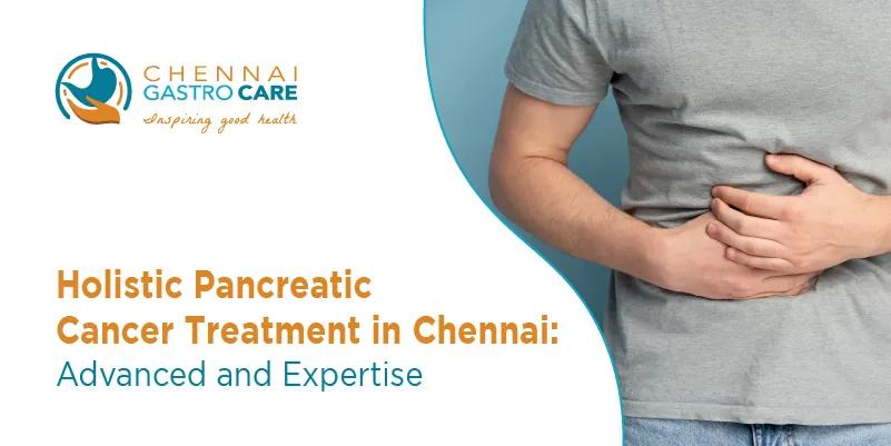 Best Pancreatic Cancer Treatment in Chennai