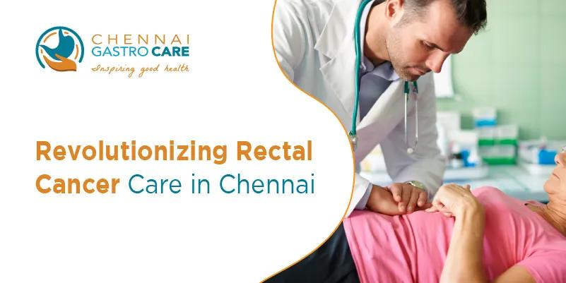 best Rectal Cancer Care in Chennai